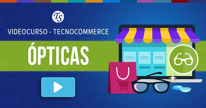 Videocurso: TecnoCommerce Ópticas